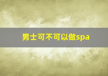 男士可不可以做spa