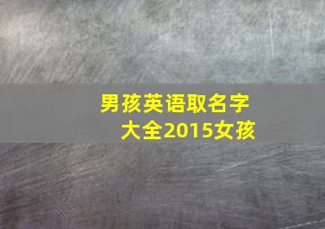 男孩英语取名字大全2015女孩