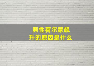 男性荷尔蒙飙升的原因是什么