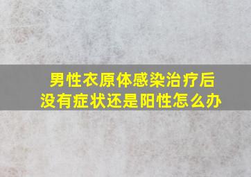 男性衣原体感染治疗后没有症状还是阳性怎么办