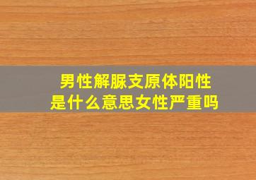 男性解脲支原体阳性是什么意思女性严重吗