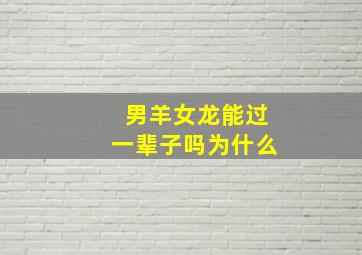 男羊女龙能过一辈子吗为什么