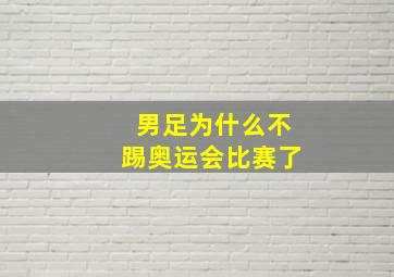 男足为什么不踢奥运会比赛了