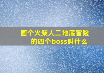 画个火柴人二地底冒险的四个boss叫什么