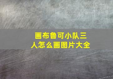 画布鲁可小队三人怎么画图片大全