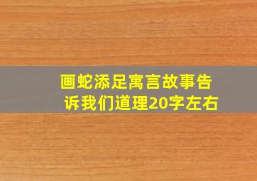 画蛇添足寓言故事告诉我们道理20字左右