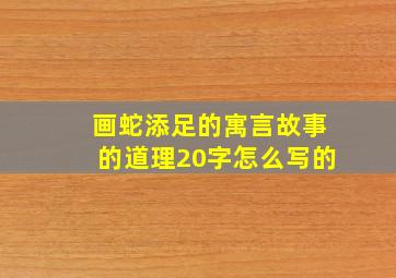 画蛇添足的寓言故事的道理20字怎么写的