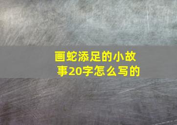 画蛇添足的小故事20字怎么写的