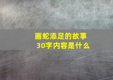 画蛇添足的故事30字内容是什么