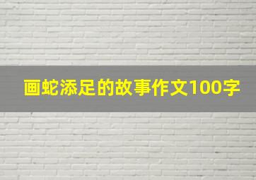 画蛇添足的故事作文100字