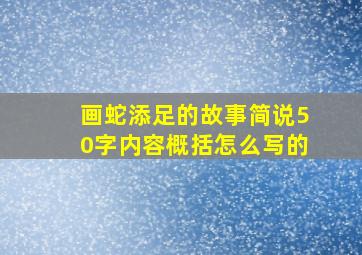 画蛇添足的故事简说50字内容概括怎么写的