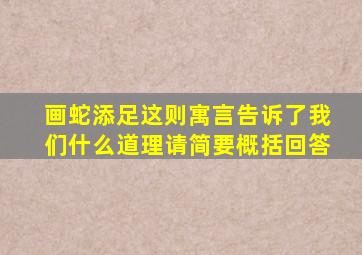 画蛇添足这则寓言告诉了我们什么道理请简要概括回答