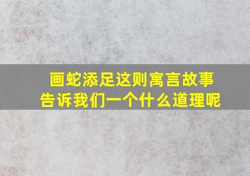 画蛇添足这则寓言故事告诉我们一个什么道理呢