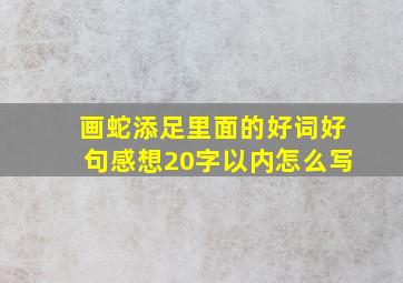 画蛇添足里面的好词好句感想20字以内怎么写