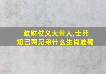 疏财仗义大善人,士死知己两兄弟什么生肖准确