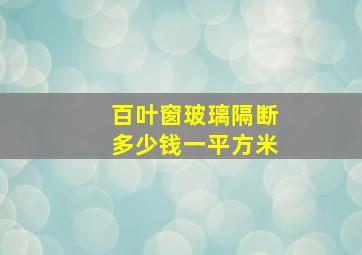 百叶窗玻璃隔断多少钱一平方米