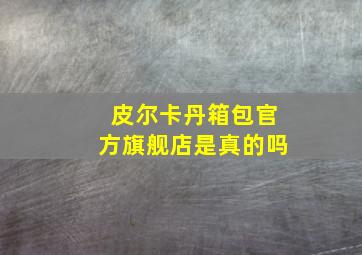 皮尔卡丹箱包官方旗舰店是真的吗