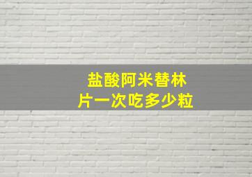 盐酸阿米替林片一次吃多少粒