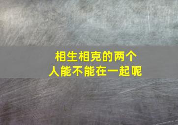 相生相克的两个人能不能在一起呢