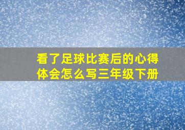 看了足球比赛后的心得体会怎么写三年级下册