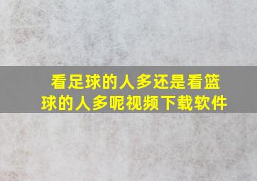 看足球的人多还是看篮球的人多呢视频下载软件