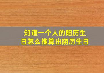 知道一个人的阳历生日怎么推算出阴历生日