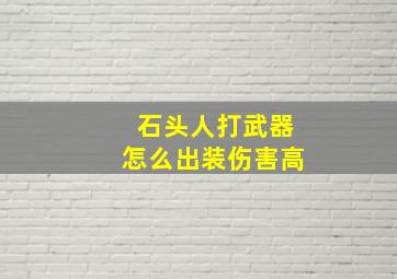 石头人打武器怎么出装伤害高