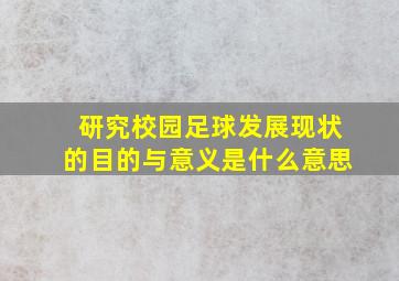 研究校园足球发展现状的目的与意义是什么意思