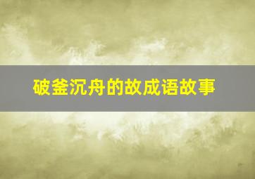 破釜沉舟的故成语故事