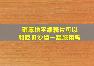 硝苯地平缓释片可以和厄贝沙坦一起服用吗