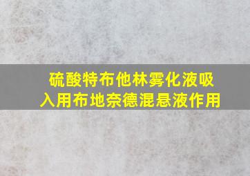 硫酸特布他林雾化液吸入用布地奈德混悬液作用