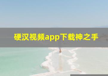 硬汉视频app下载神之手