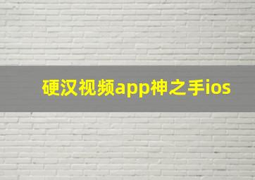 硬汉视频app神之手ios