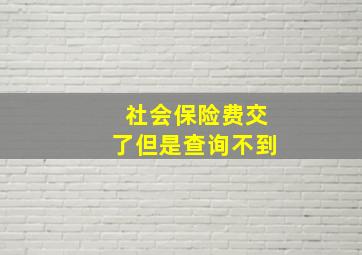 社会保险费交了但是查询不到