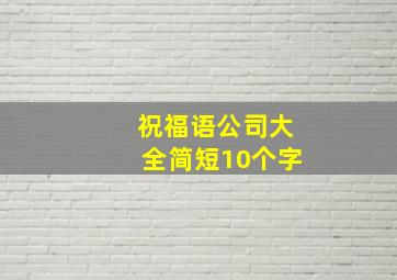 祝福语公司大全简短10个字