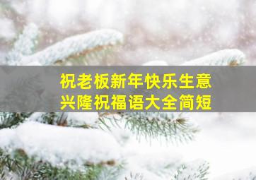 祝老板新年快乐生意兴隆祝福语大全简短