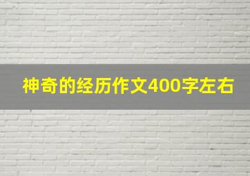 神奇的经历作文400字左右