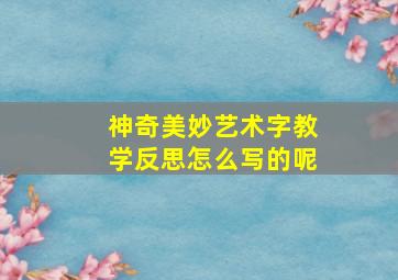 神奇美妙艺术字教学反思怎么写的呢