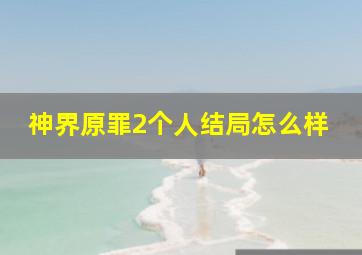 神界原罪2个人结局怎么样