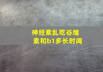 神经紊乱吃谷维素和b1多长时间