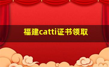 福建catti证书领取