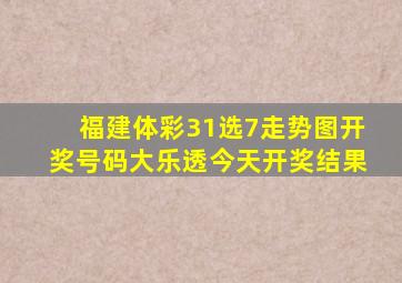 福建体彩31选7走势图开奖号码大乐透今天开奖结果