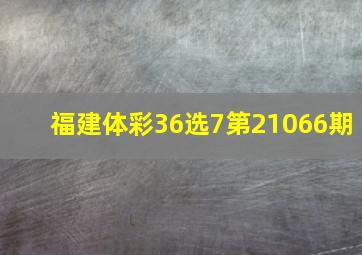 福建体彩36选7第21066期