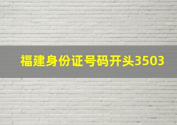 福建身份证号码开头3503