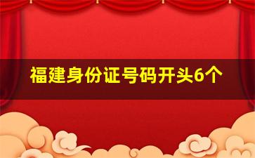 福建身份证号码开头6个