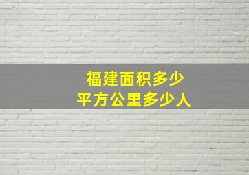 福建面积多少平方公里多少人