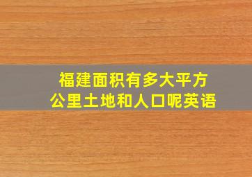 福建面积有多大平方公里土地和人口呢英语