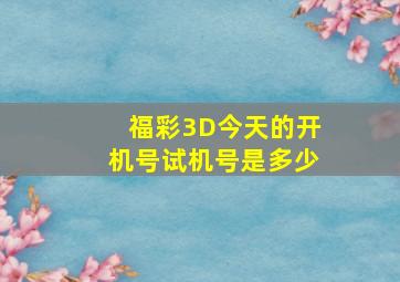 福彩3D今天的开机号试机号是多少