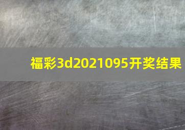 福彩3d2021095开奖结果