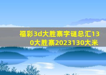 福彩3d大胜寨字谜总汇130大胜寨2023130大米